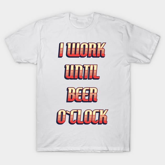 I work until BEER o`clock / funny retro quote T-Shirt by Naumovski